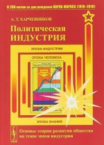 Politicheskaja industrija. Osnovy teorii razvitija obschestva na etape epokhi industrii