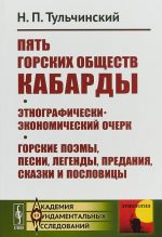 Pjat gorskikh obschestv Kabardy. Pozemelnaja sobstvennost i obschestvennoe zemlepolzovanie na Kumykskoj ploskosti. Poemy, legendy, pesni, skazki i poslovitsy gorskikh tatar Nalchikskogo okruga Terskoj oblasti