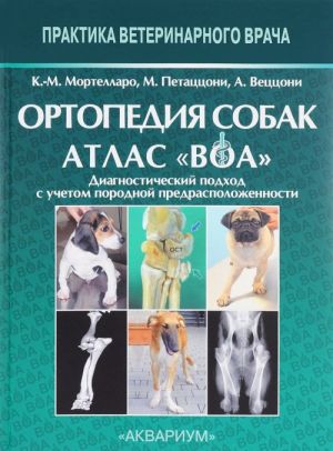 Ortopedija sobak. Atlas VOA. Diagnosticheskij podkhod s uchetom porodnoj predraspolozhennosti