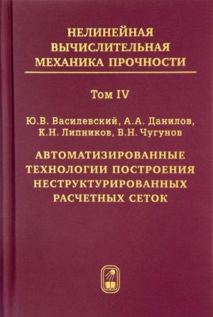 Nelinejnaja vychislitelnaja mekhanika prochnosti. V 5 tomakh. Tom 4. Avtomatizirovannye tekhnologii postroenija nestrukturirovannykh raschetnykh setok