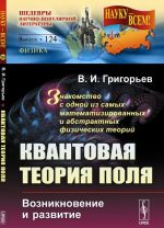 Kvantovaja teorija polja. Vozniknovenie i razvitie. Znakomstvo s odnoj iz samykh matematizirovannykh i abstraktnykh fizicheskikh teorij