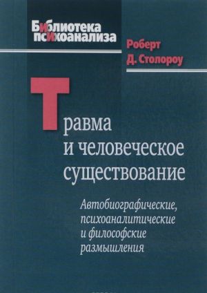 Travma i chelovecheskoe suschestvovanie. Avtobiograficheskie, psikhoanaliticheskie i filosofskie razmyshlenija