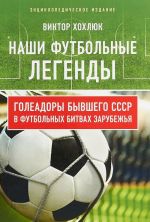 Наши футбольные легенды. Голеадоры бывшего СССР в футбольных битвах зарубежья