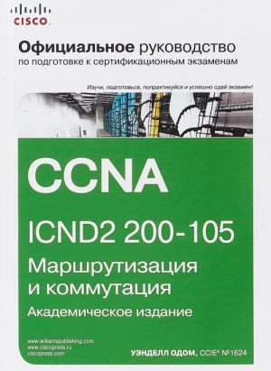 Ofitsialnoe rukovodstvo Cisco po podgotovke k sertifikatsionnym ekzamenam CCNA ICND2 200-105. Marshrutizatsija i kommutatsija