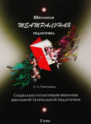 Shkolnaja teatralnaja pedagogika. V 4 tomakh. Tom 1. Sotsialno-kulturnyj fenomen shkolnoj teatralnoj pedagogiki