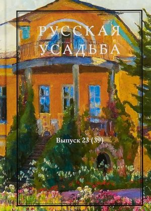 Russkaja usadba. Sbornik Obschestva izuchenija russkoj usadby. Vypusk 23(39)