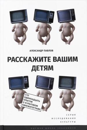 Расскажите вашим детям. Сто одиннадцать опытов о культовом кинематографе