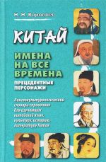 Kitaj. Imena na vse vremena. Pretsedentnye personazhi. Lingvokulturologicheskij slovar-spravochnik dlja izuchajuschikh kitajskij jazyk, kulturu, istoriju, literaturu Kitaja