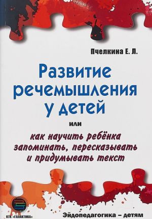 Razvitie rechemyshlenija u detej, ili Kak nauchit rebenka zapominat, pereskazyvat i pridumyvat tekst