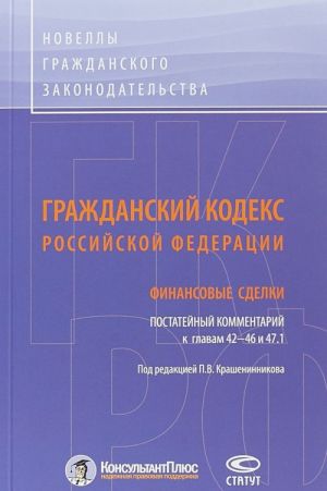 Grazhdanskij kodeks Rossijskoj Federatsii. Finansovye sdelki. Postatejnyj kommentarij k glavam 42-46 i 47.1