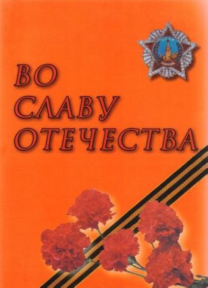 Vo slavu Otechestva: (k 60-letiju Pobedy sovetskogo naroda v Velikoj Otechestvennoj vojne 1941-1945 gg.)