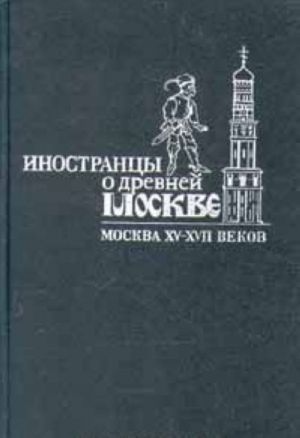 Иностранцы о древней Москве. Москва XV - XVII веков