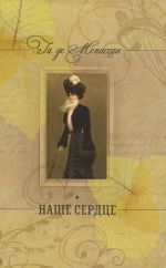 Ги де Мопассан. Собрание сочинений. Бродячая жизнь. Бесполезная красота. Наше сердце