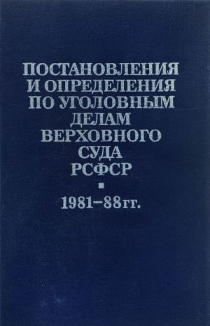 Postanovlenija i opredelenija po ugolovnym delam Verkhovnogo Suda RSFSR. 1981-1988 gg