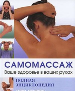 Самомассаж. Ваше здоровье в ваших руках. Полная энциклопедия