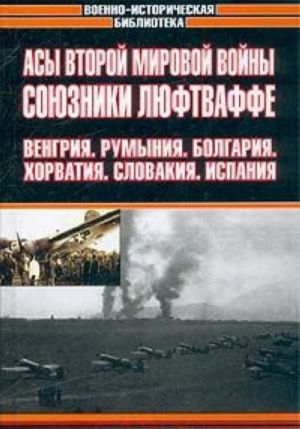 Asy Vtoroj mirovoj vojny. Sojuzniki Ljuftvaffe. Vengrija. Rumynija. Bolgarija. Khorvatija. Slovakija. Ispanija