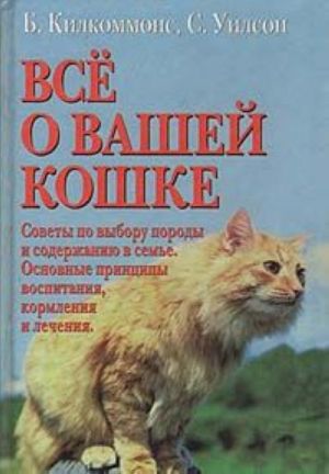 Все о вашей кошке. Советы по выбору породы. Принципы воспитания, кормления, лечения