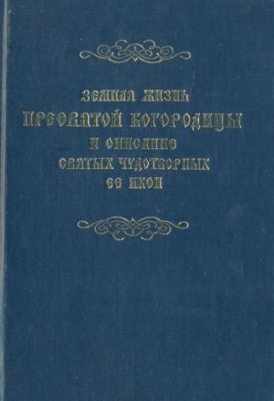 Земная жизнь Пресвятой Богородицы и описание святых чудотворных ее икон