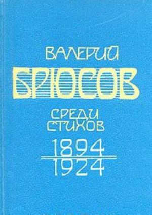 Valerij Brjusov. Sredi stikhov. 1894 - 1924