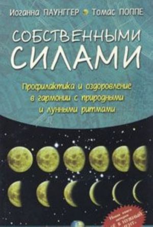 Sobstvennymi silami. Profilaktika i ozdorovlenie v garmonii s prirodnymi i lunnymi ritmami