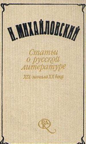 N. Mikhajlovskij. Stati o russkoj literature XIX - nachala XX veka