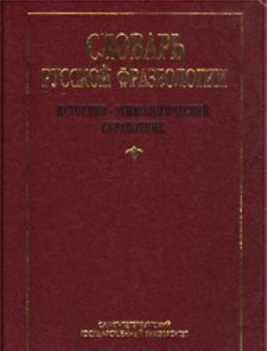 Slovar russkoj frazeologii. Istoriko-etimologicheskij spravochnik