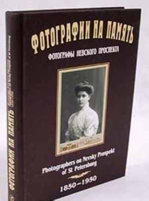 Fotografii na pamjat. Fotografy Nevskogo prospekta. 1850 - 1950/Photographers on Nevsky Prospekt