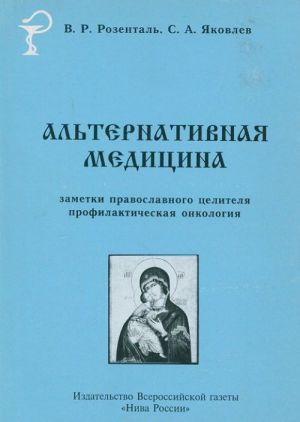 Alternativnaja meditsina. Zametki pravoslavnogo tselitelja. Profilakticheskaja onkologija