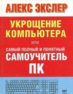 Укрощение компьютера, или Самый полный и понятный самоучитель ПК