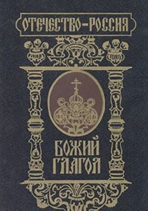 Bozhij glagol: Kniga dlja potomkov pravoslavnykh khristian, kak sleduet prikhodit k Bogu i kak zhit blagochestivo po Pravoslavnoj vere