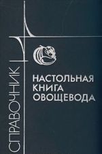 Настольная книга овощевода. Справочник