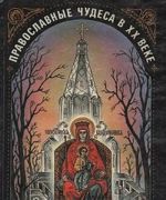 Pravoslavnye chudesa v XX veke. Svidetelstva ochevidtsev. V trekh knigakh. Kniga 1