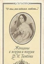 "O ty, poslednjaja ljubov...". Zhenschiny v zhizni i poezii F. I. Tjutcheva