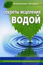 Секреты исцеления водой. Естественное оздоровление