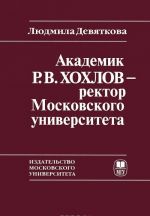 Академик Р.В.Хохлов - ректор Московского университета