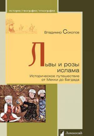 Львы и розы ислама.Историческое путешествие от Мекки до Багдада