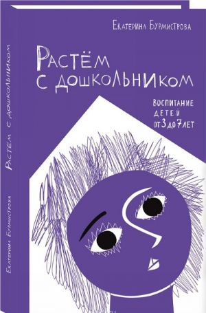 Растем с дошкольником: воспитание детей от 3 до 7 лет