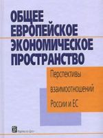 Obschee Evropejskoe ekonomicheskoe prostranstvo. Perspektivy vzaimootnoshenij Rossii i ES