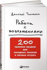 Работа с возражениями. 200 приемов продаж для холодных звонков и личных встреч