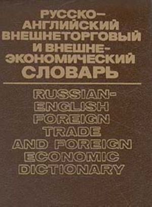 Russko-anglijskij vneshnetorgovyj i vneshneekonomicheskij slovar / Russian-English Foreign Trade and F