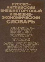 Russko-anglijskij vneshnetorgovyj i vneshneekonomicheskij slovar / Russian-English Foreign Trade and F