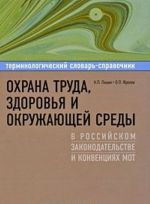 Okhrana truda, zdorovja i okruzhajuschej sredy v rossijskom zakonodatelstve i konventsijakh MOT. Terminologicheskij slovar-spravochnik