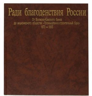 Radi blagodenstvija Rossii. Ot Volzhsko-Kamskogo banka do aktsionernogo obschestva "Promyshlenno-stroitelnyj bank". 1870 - 1995