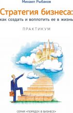 Стратегия бизнеса. Как создать и воплотить ее в жизнь