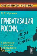 Privatizatsija Rossii, ili Igra bez pravil. K diskussii o proshlom v preddverii buduschego