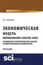 Ekonomicheskaja model formirovanija rabochej sily (osobennosti potrebitelskogo vybora i demograficheskikh predposylok)