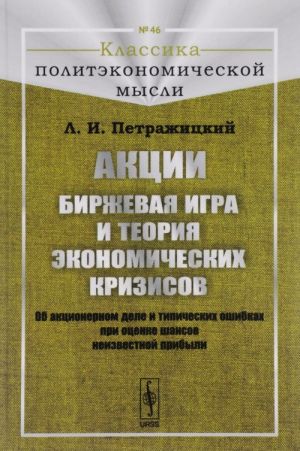 Aktsii. Birzhevaja igra i teorija ekonomicheskikh krizisov. Ob aktsionernom dele i tipicheskikh oshibkakh pri otsenke shansov neizvestnoj pribyli