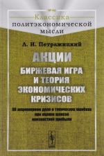 Акции. Биржевая игра и теория экономических кризисов. Об акционерном деле и типических ошибках при оценке шансов неизвестной прибыли