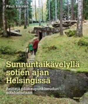 Sunnuntaikävelyllä sotien ajan Helsingissä. Reittejä pääkaupunkiseudun sotahistoriaan