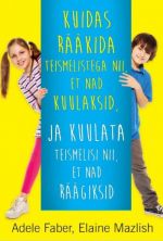 Kuidas rääkida teismelistega nii, et nad kuulaksid, ja kuulata teismelisi nii, et nad räägiksid